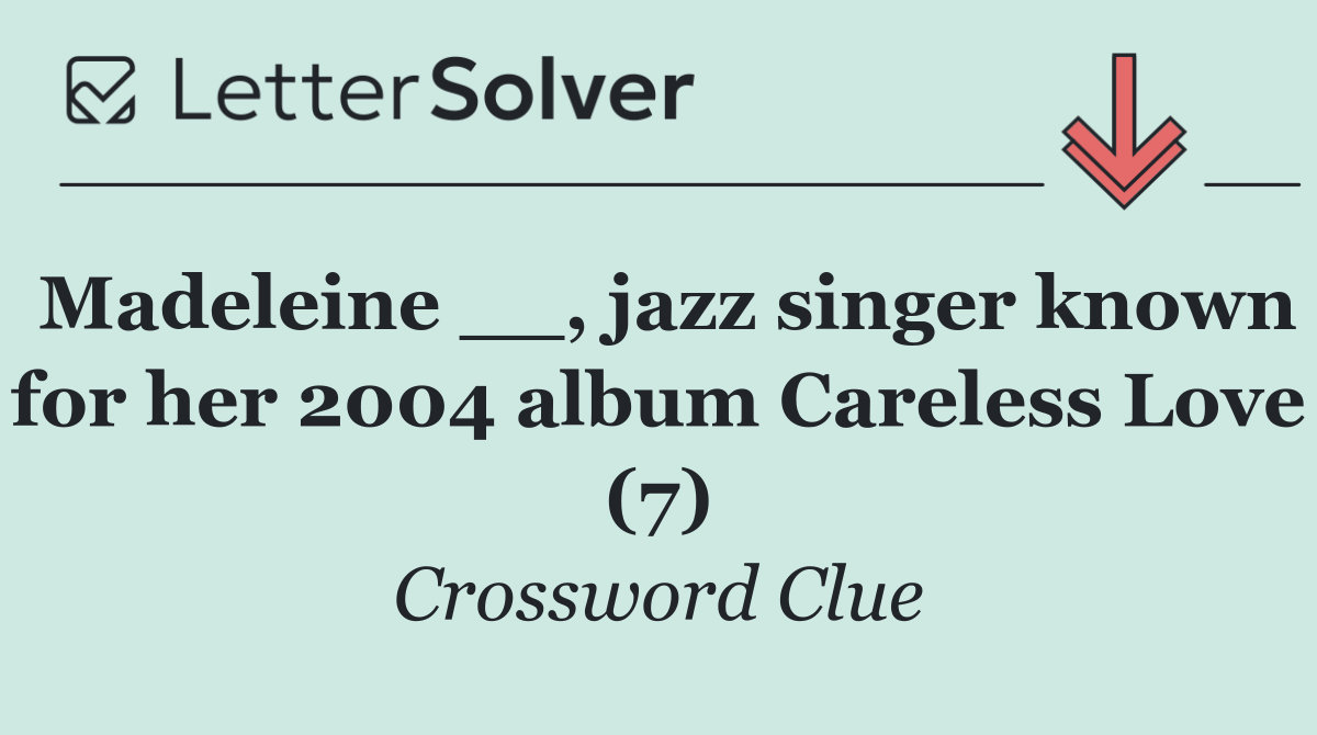 Madeleine __, jazz singer known for her 2004 album Careless Love (7)