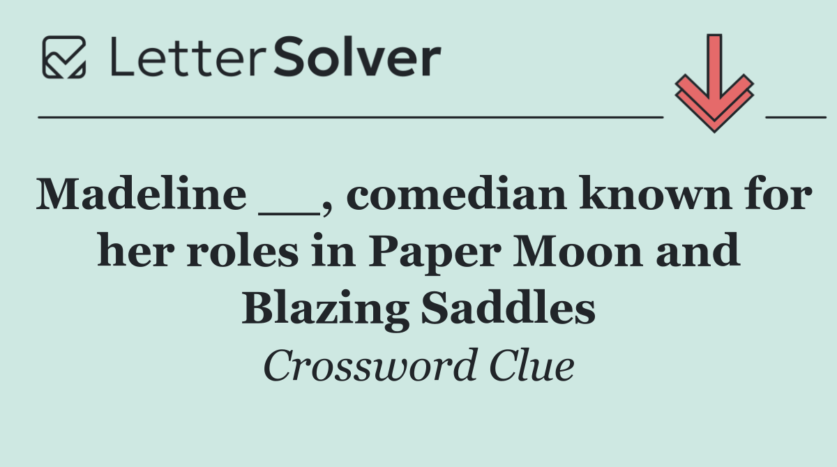 Madeline __, comedian known for her roles in Paper Moon and Blazing Saddles