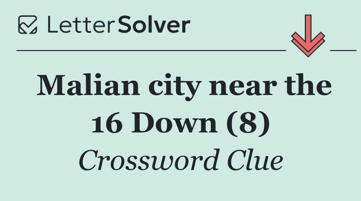 Malian city near the 16 Down (8)