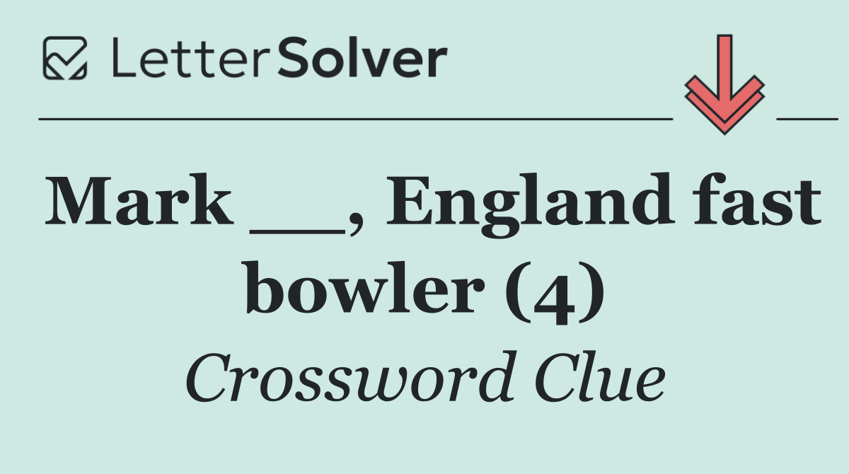 Mark __, England fast bowler (4)