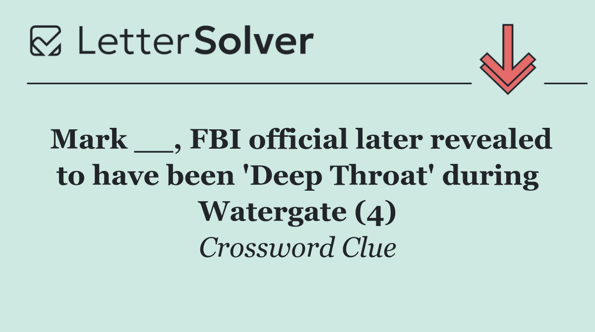 Mark __, FBI official later revealed to have been 'Deep Throat' during Watergate (4)