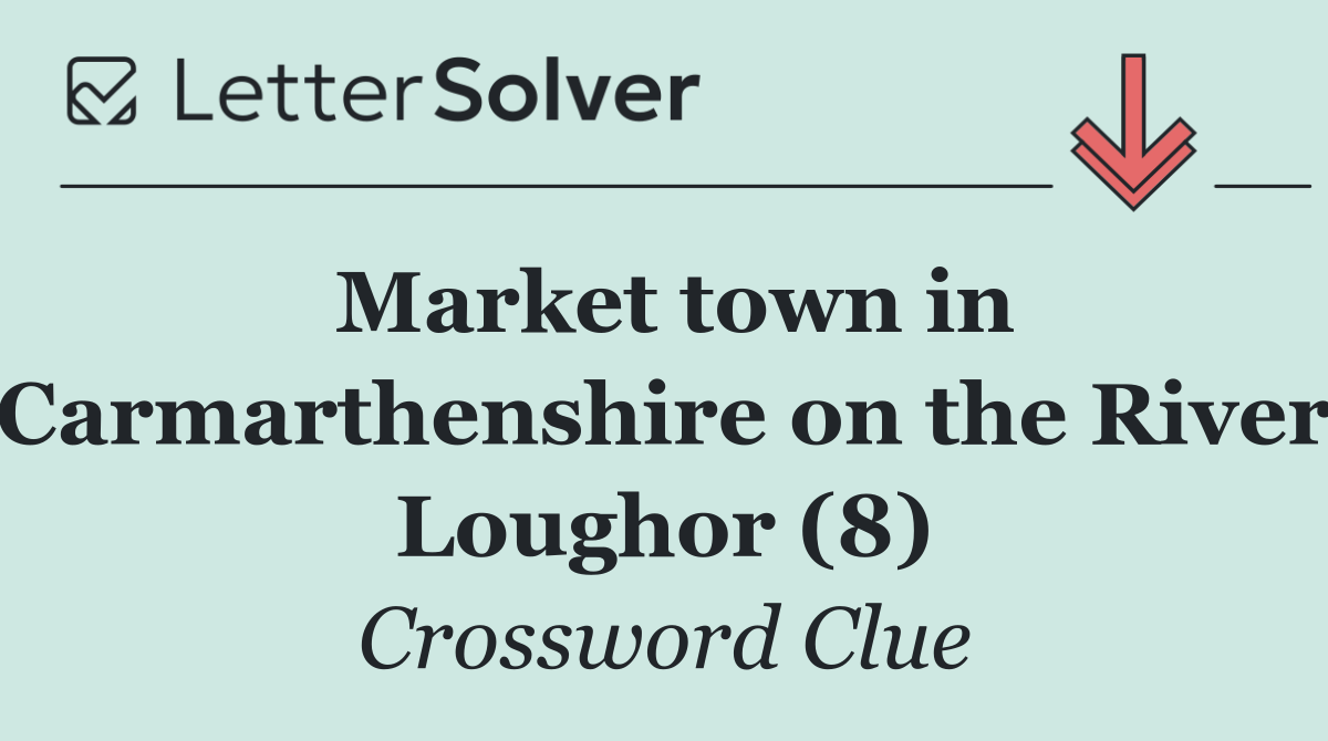 Market town in Carmarthenshire on the River Loughor (8)