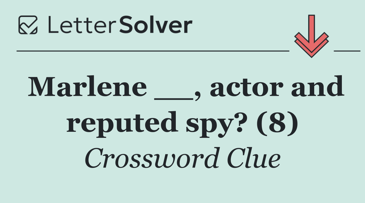 Marlene __, actor and reputed spy? (8)