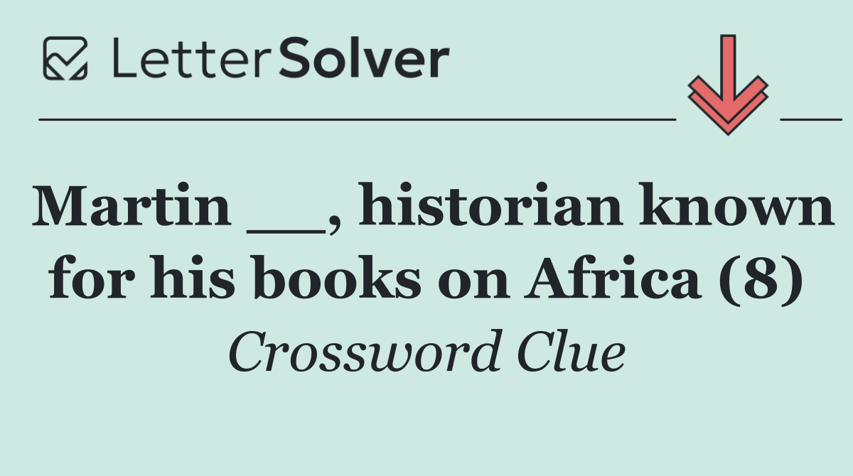 Martin __, historian known for his books on Africa (8)