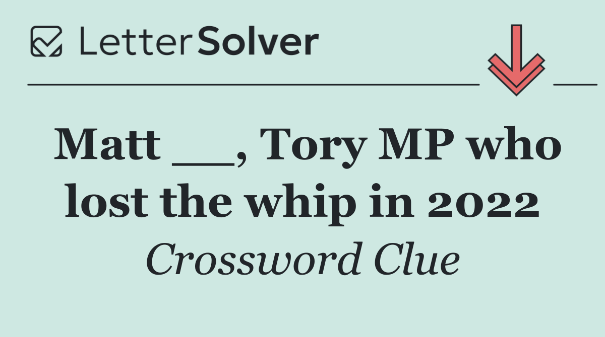 Matt __, Tory MP who lost the whip in 2022