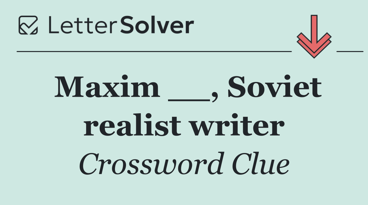 Maxim __, Soviet realist writer