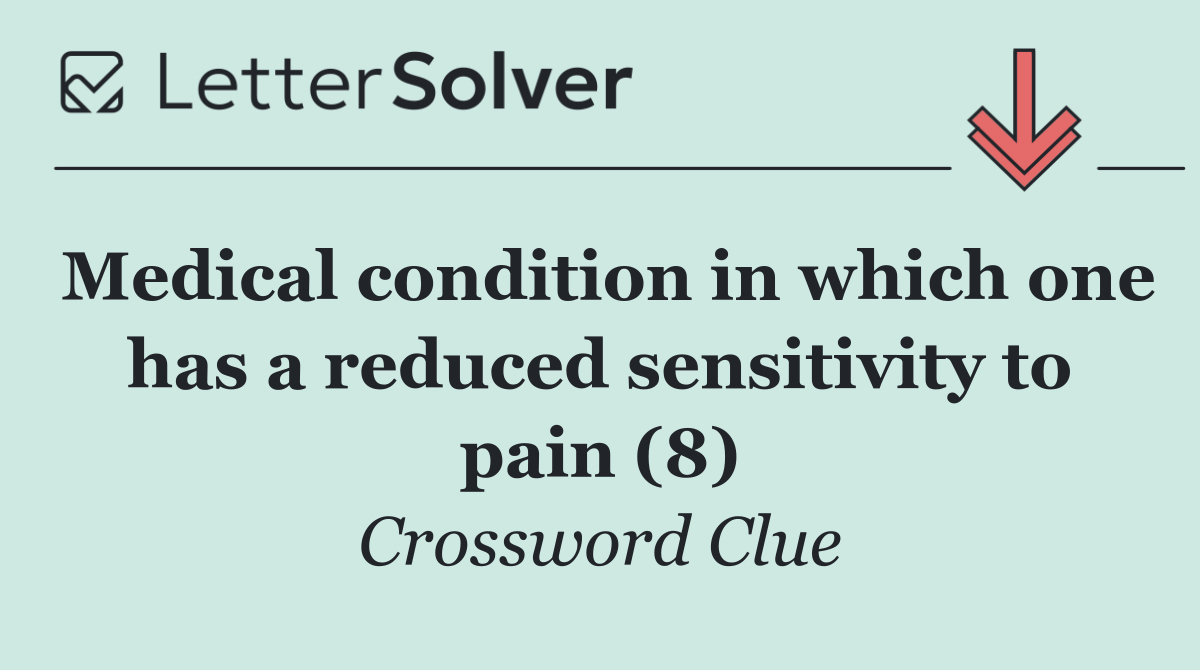 Medical condition in which one has a reduced sensitivity to pain (8)
