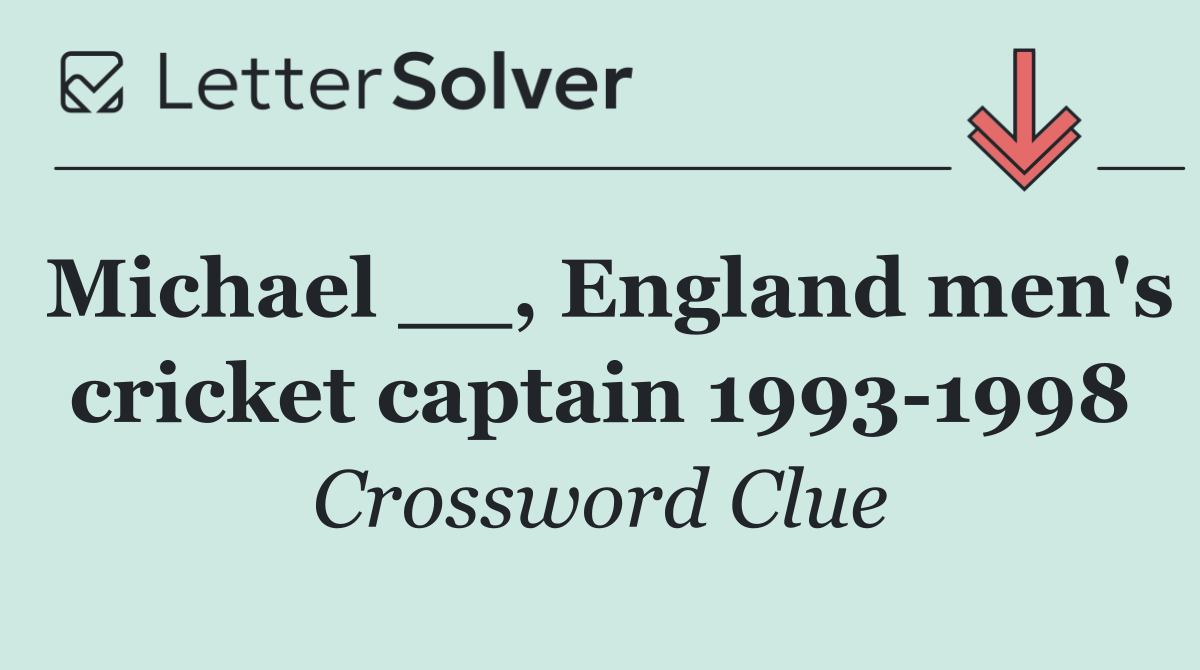 Michael __, England men's cricket captain 1993 1998