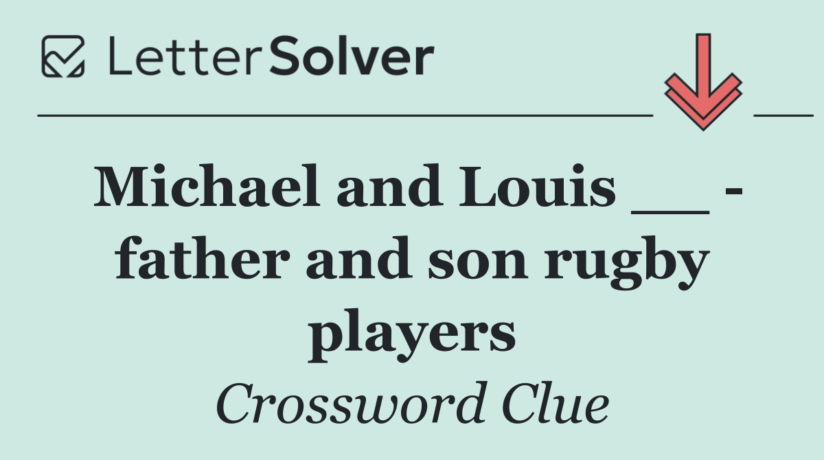 Michael and Louis __   father and son rugby players