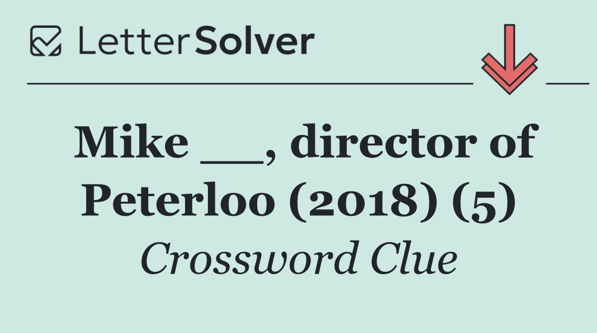 Mike __, director of Peterloo (2018) (5)