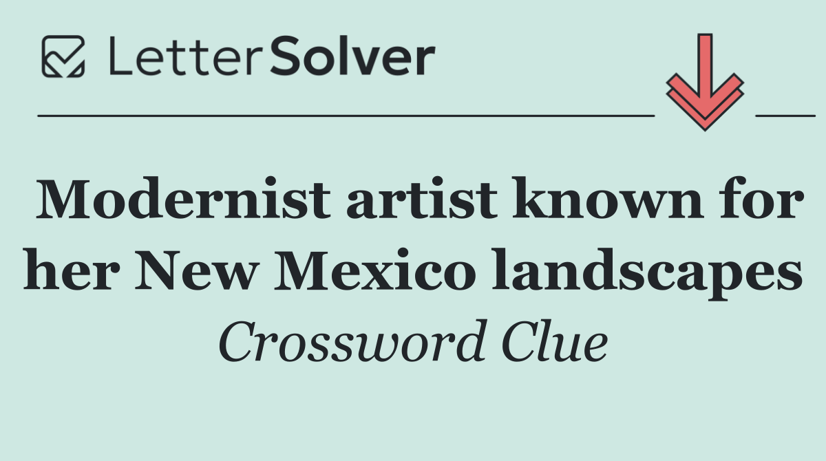 Modernist artist known for her New Mexico landscapes