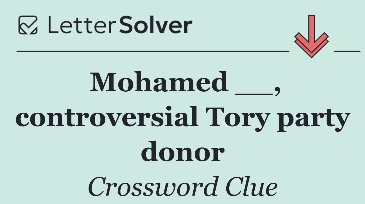 Mohamed __, controversial Tory party donor