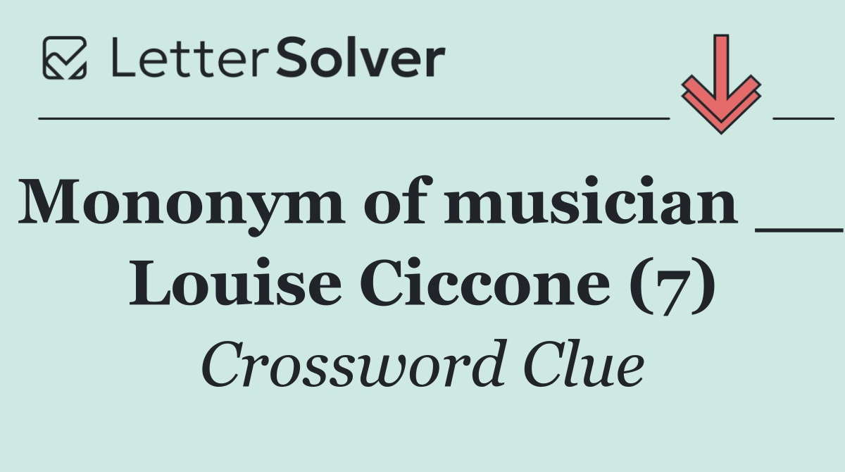 Mononym of musician __ Louise Ciccone (7)