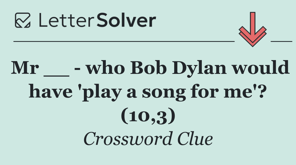 Mr __   who Bob Dylan would have 'play a song for me'? (10,3)