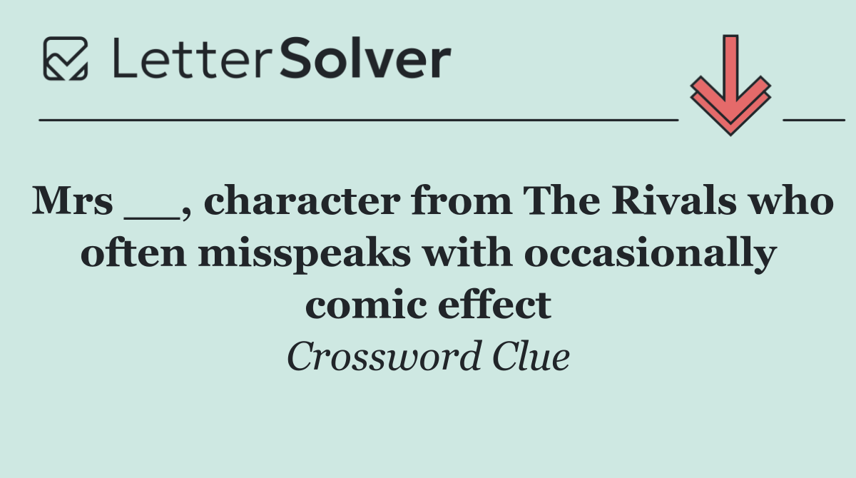 Mrs __, character from The Rivals who often misspeaks with occasionally comic effect
