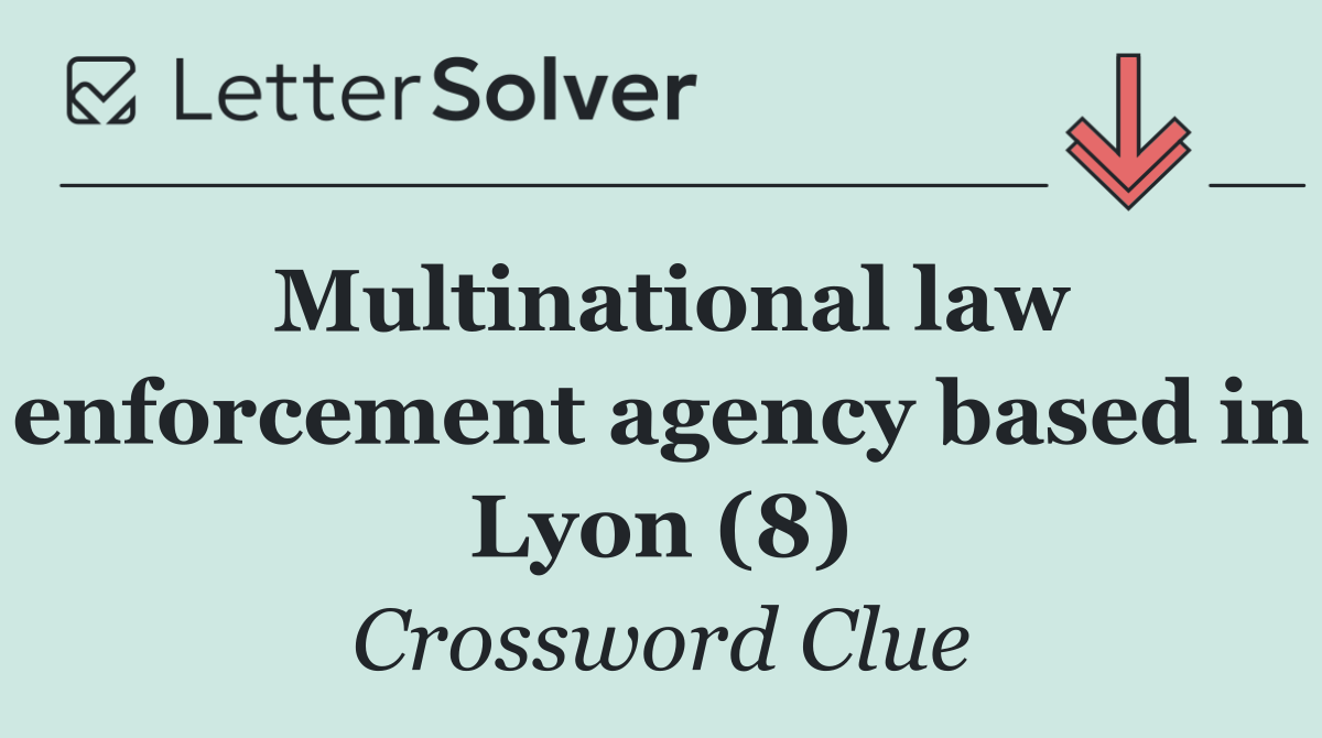 Multinational law enforcement agency based in Lyon (8)