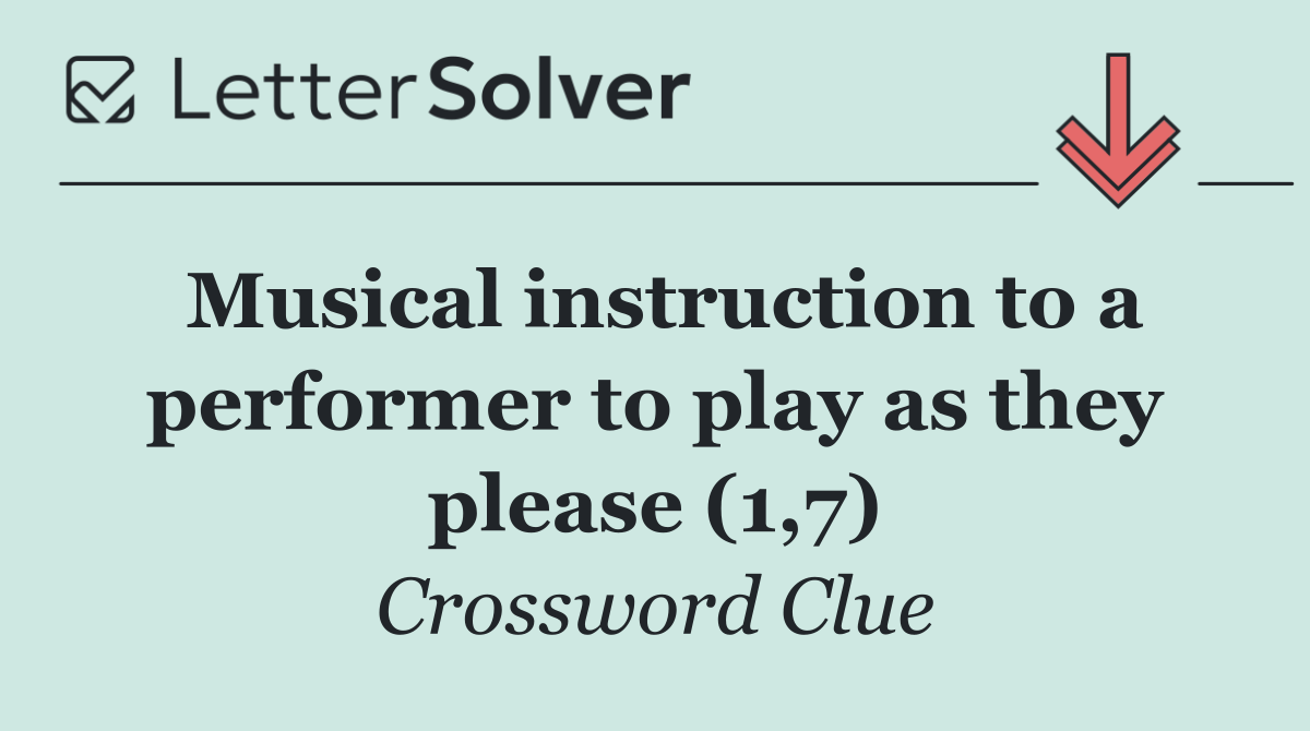 Musical instruction to a performer to play as they please (1,7)