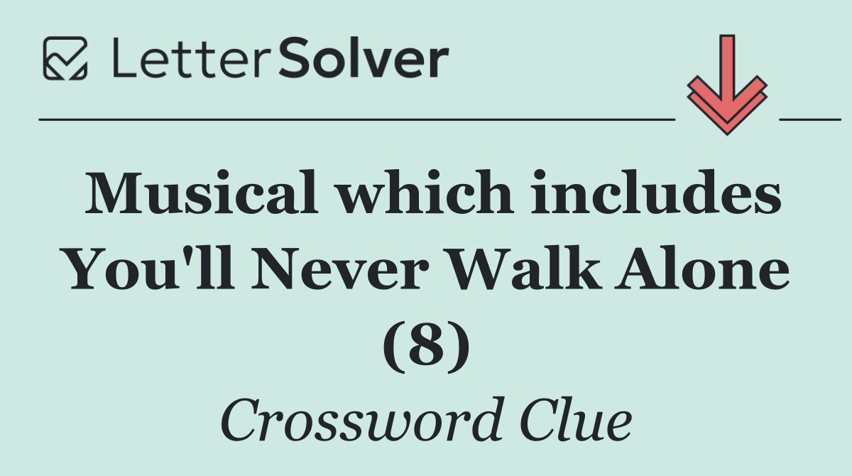 Musical which includes You'll Never Walk Alone (8)