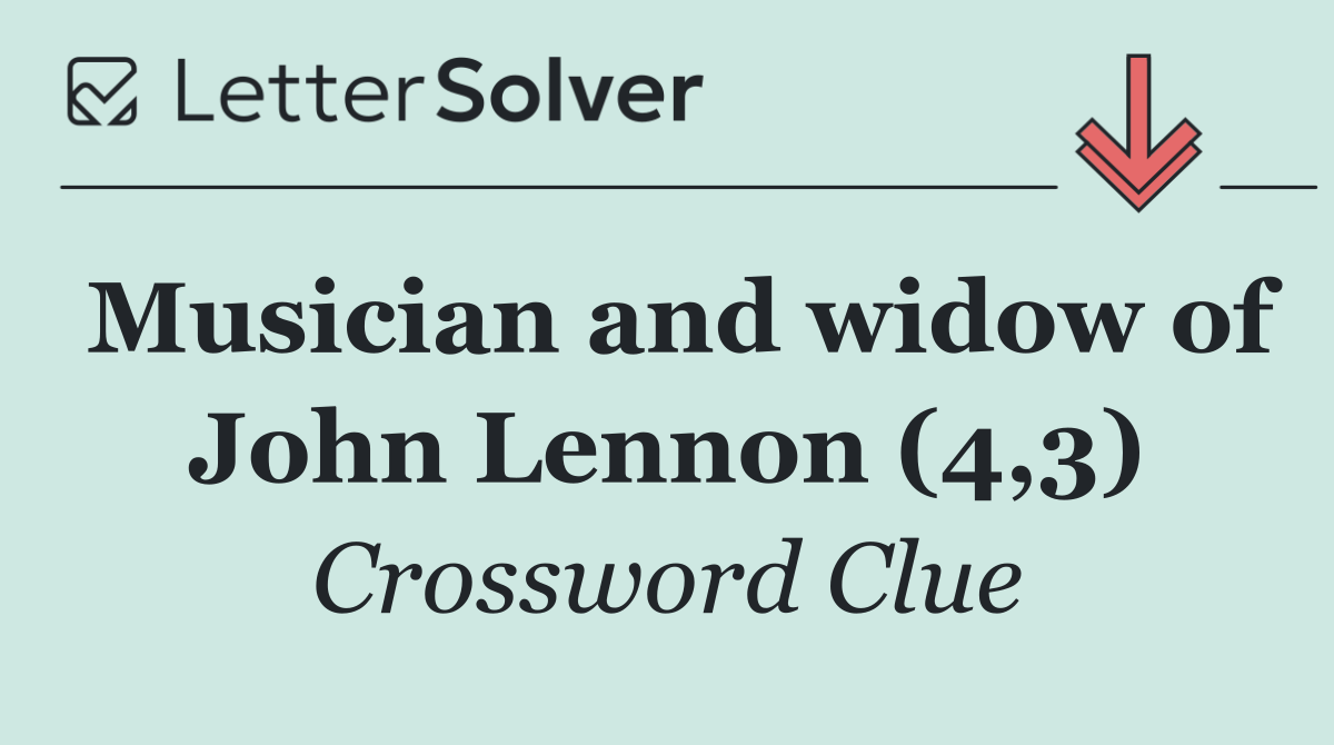 Musician and widow of John Lennon (4,3)