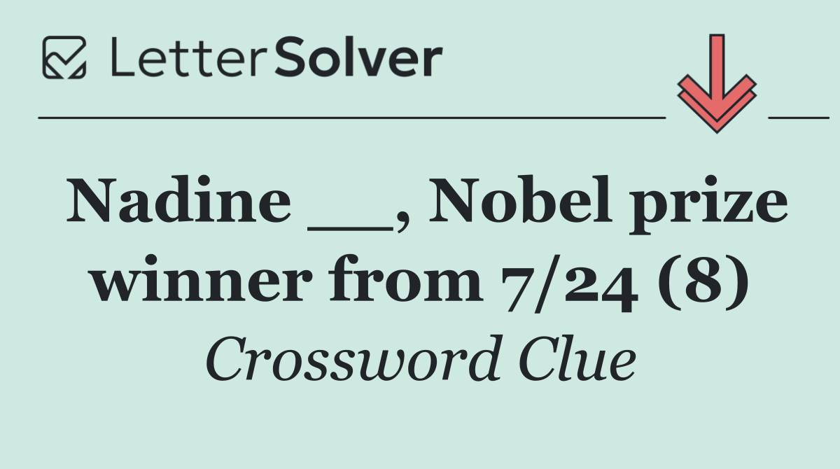 Nadine __, Nobel prize winner from 7/24 (8)
