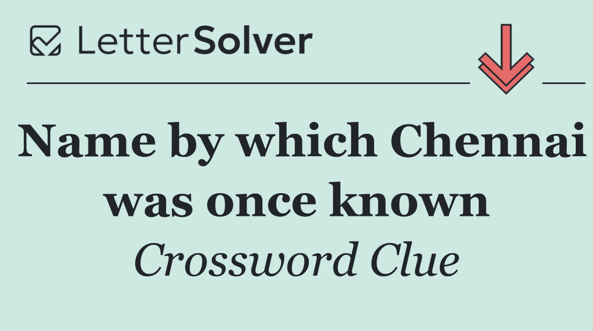 Name by which Chennai was once known