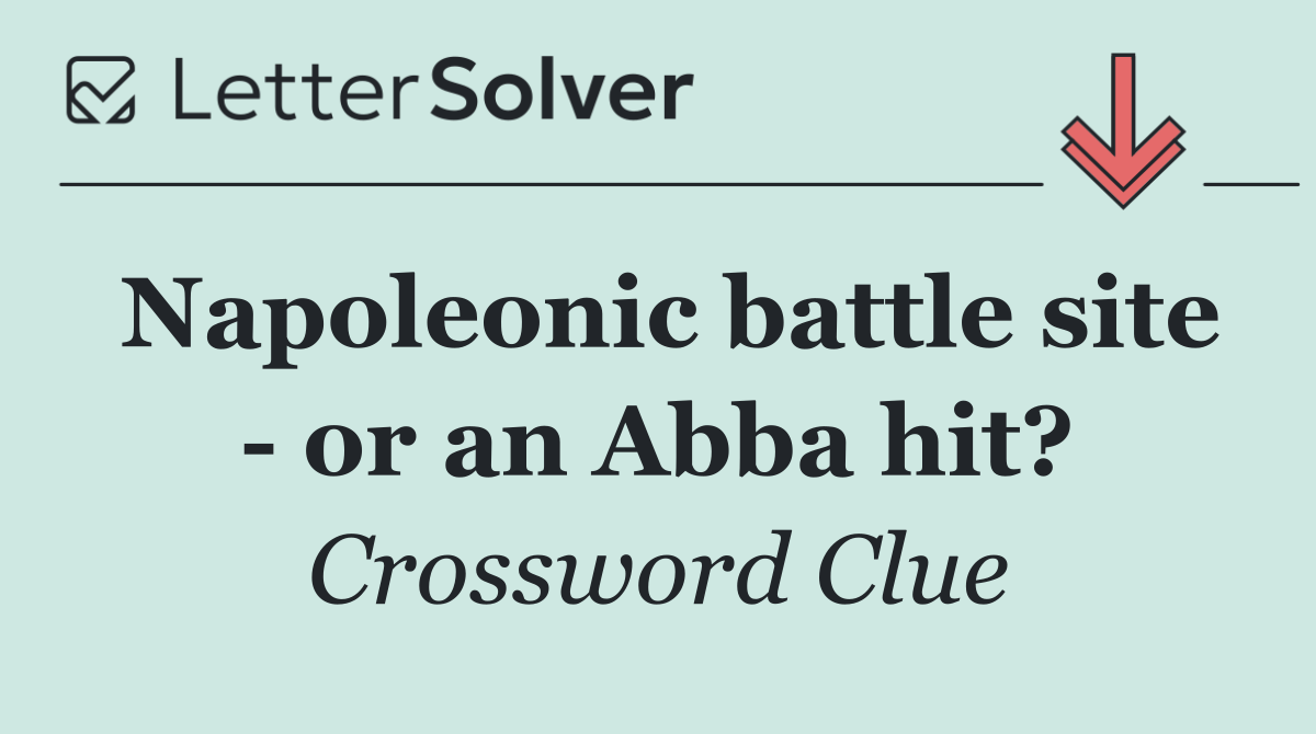 Napoleonic battle site   or an Abba hit?