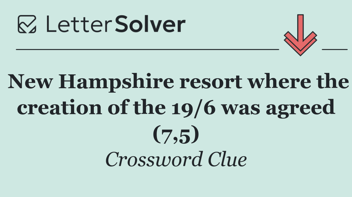 New Hampshire resort where the creation of the 19/6 was agreed (7,5)