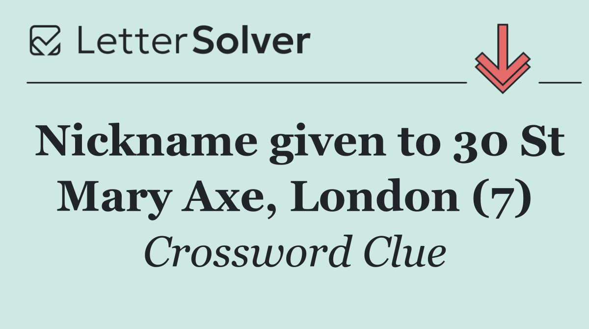 Nickname given to 30 St Mary Axe, London (7)