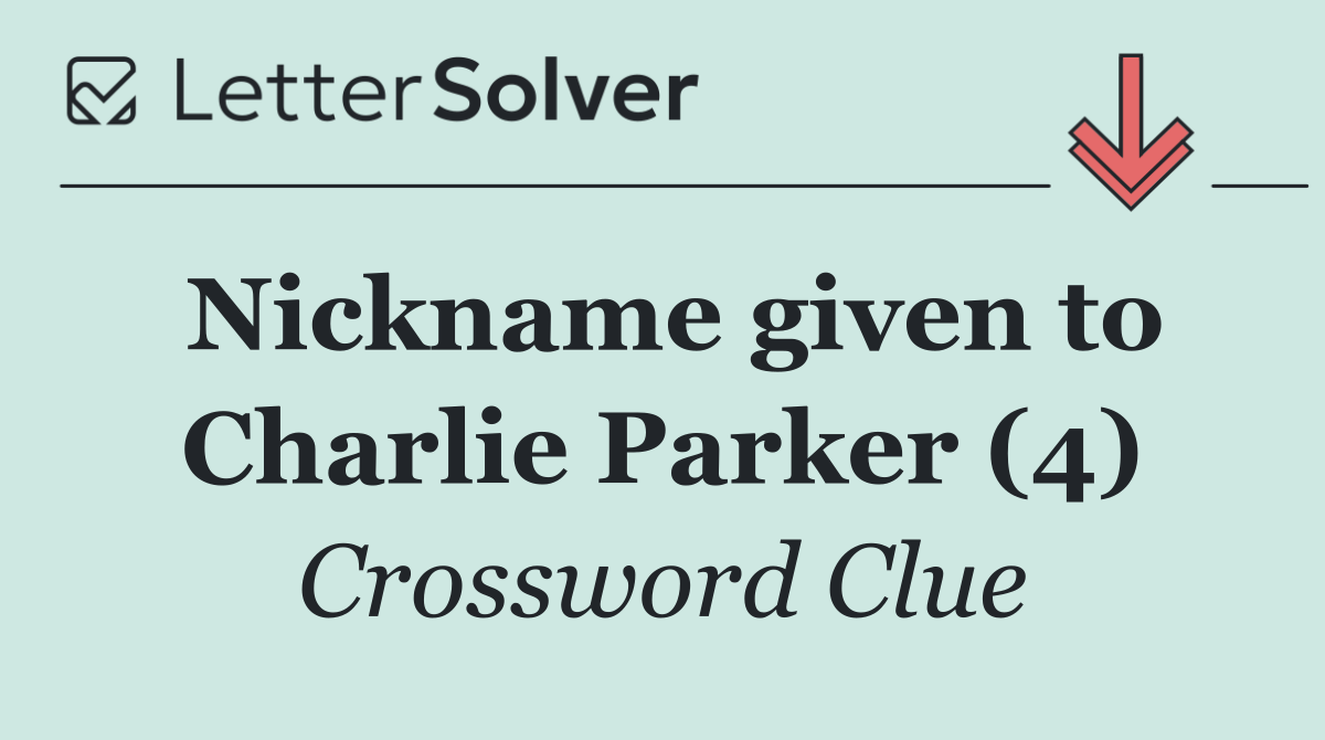 Nickname given to Charlie Parker (4)