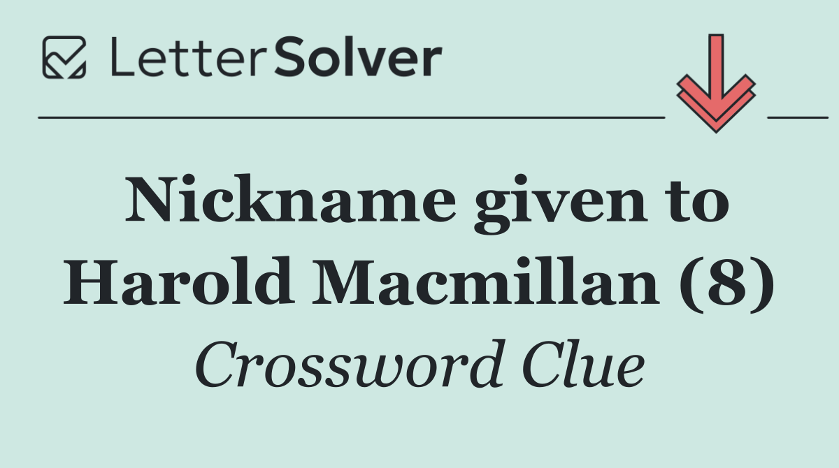 Nickname given to Harold Macmillan (8)
