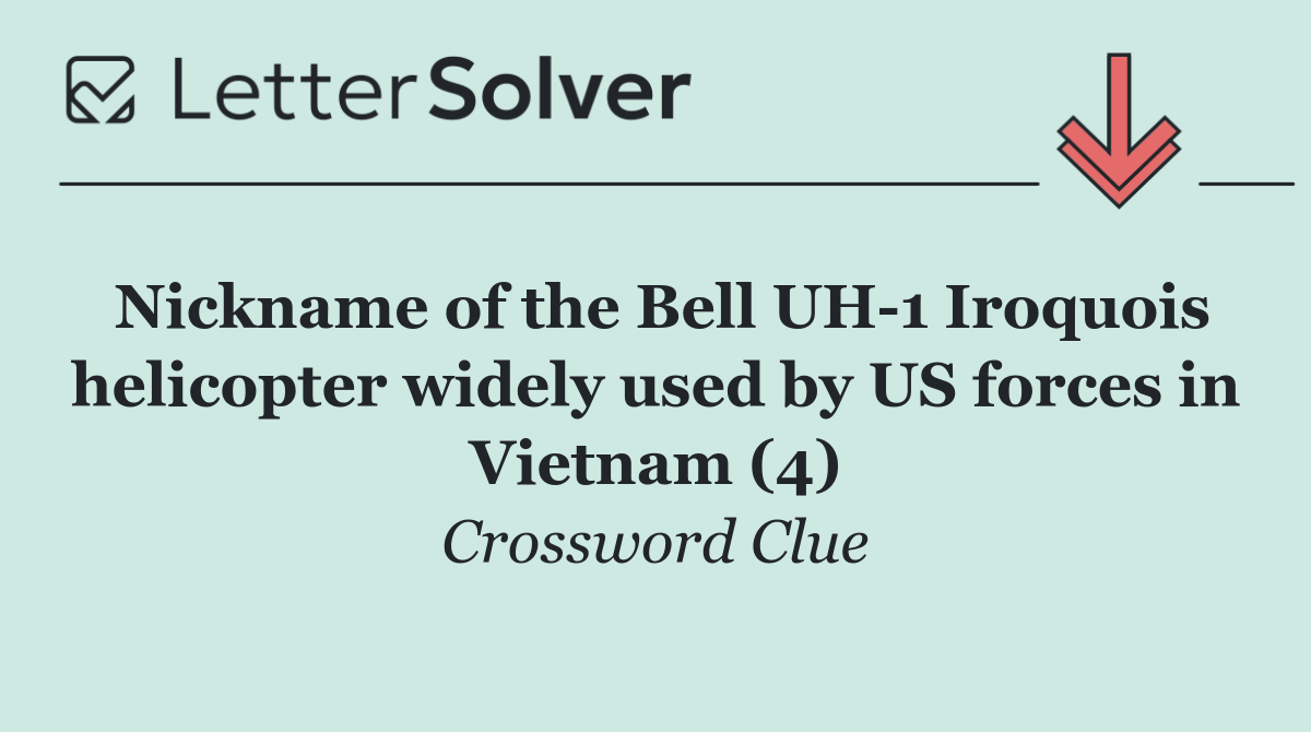 Nickname of the Bell UH 1 Iroquois helicopter widely used by US forces in Vietnam (4)