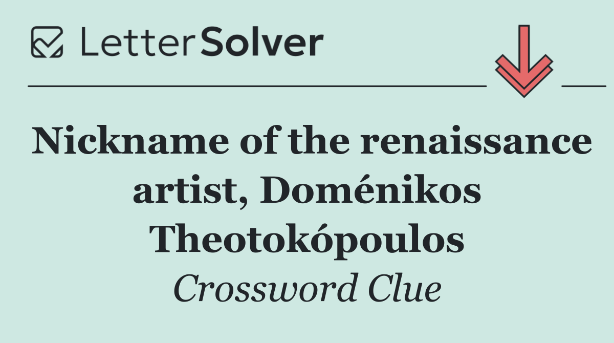 Nickname of the renaissance artist, Doménikos Theotokópoulos