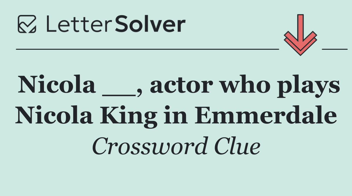 Nicola __, actor who plays Nicola King in Emmerdale