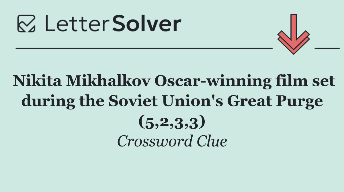 Nikita Mikhalkov Oscar winning film set during the Soviet Union's Great Purge (5,2,3,3)