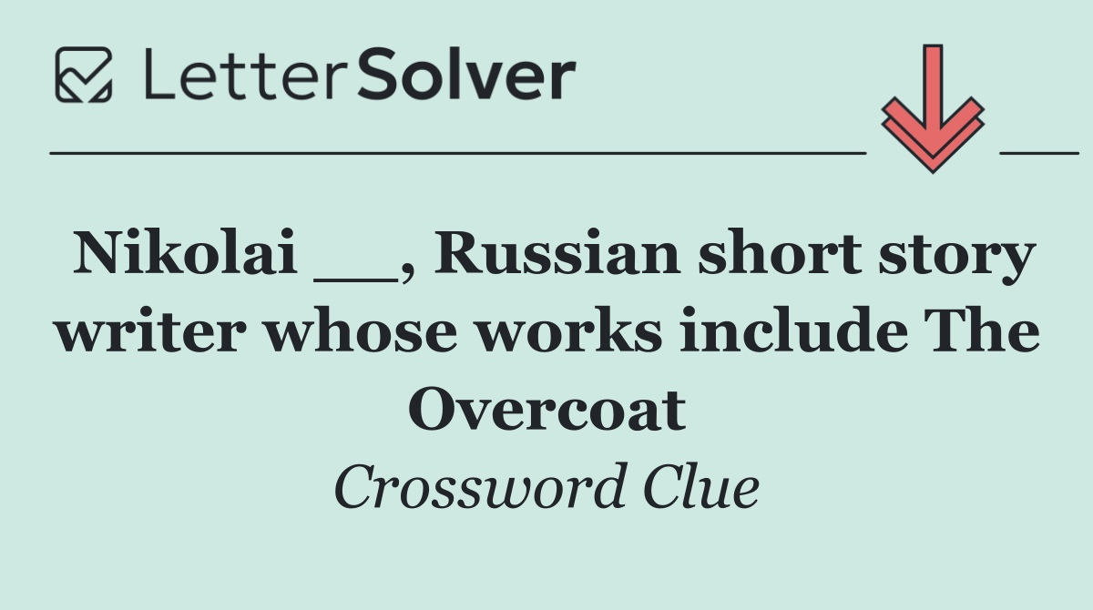Nikolai __, Russian short story writer whose works include The Overcoat