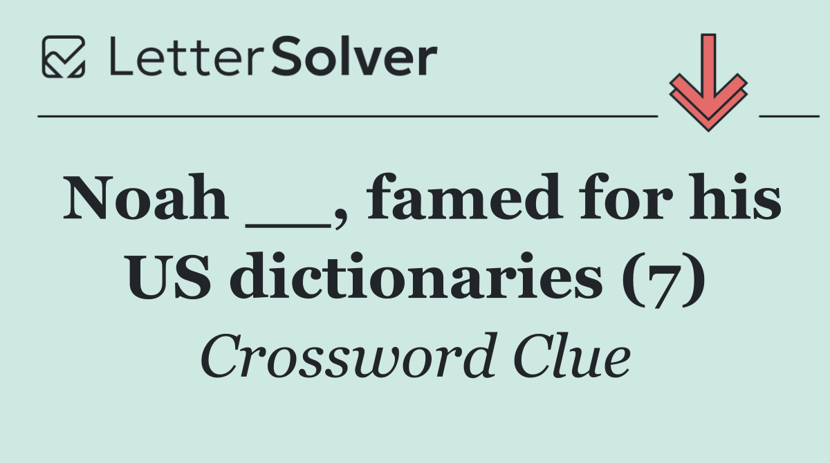 Noah __, famed for his US dictionaries (7)
