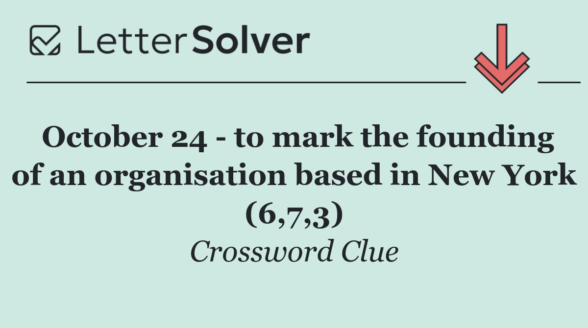 October 24   to mark the founding of an organisation based in New York (6,7,3)
