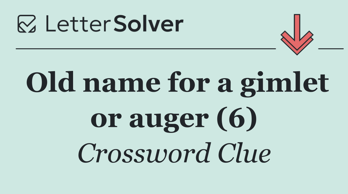 Old name for a gimlet or auger (6)