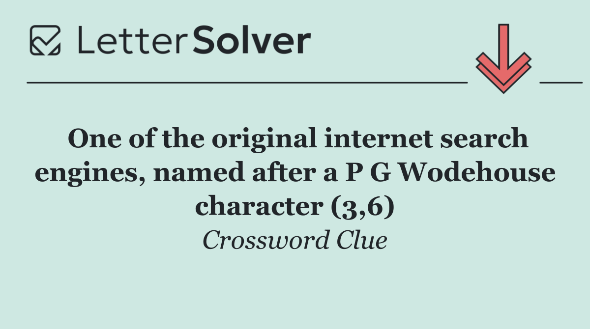 One of the original internet search engines, named after a P G Wodehouse character (3,6)