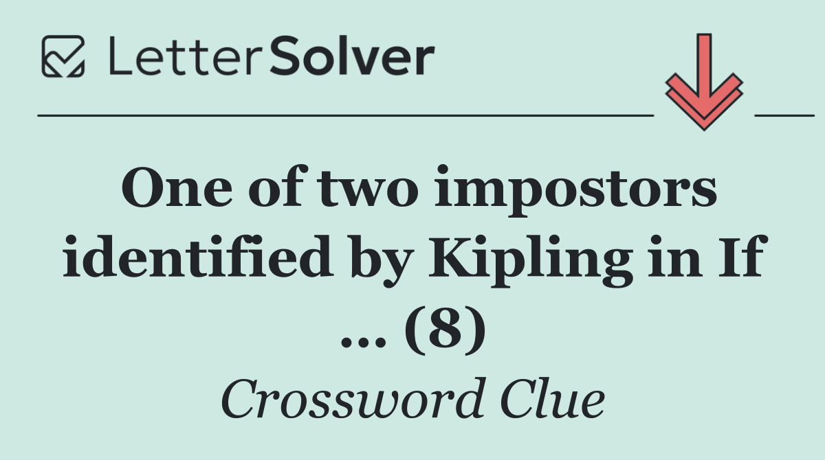 One of two impostors identified by Kipling in If … (8)