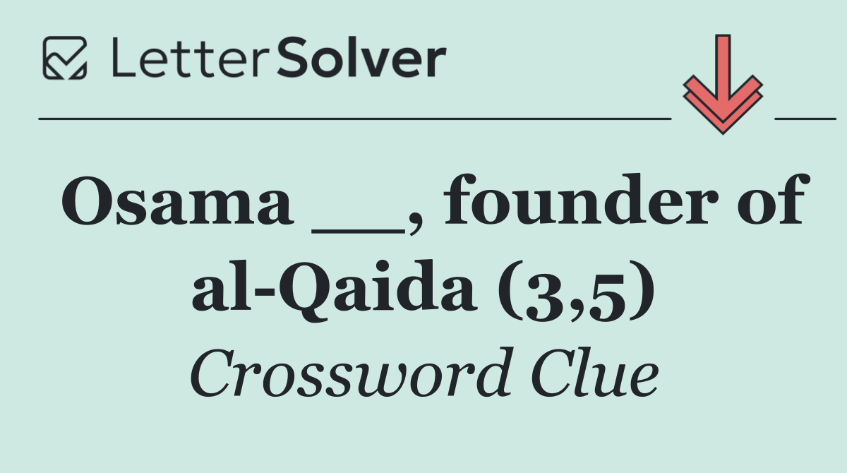 Osama __, founder of al Qaida (3,5)