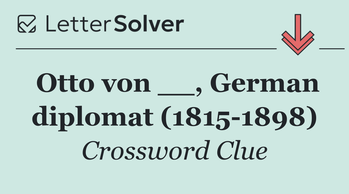 Otto von __, German diplomat (1815 1898)