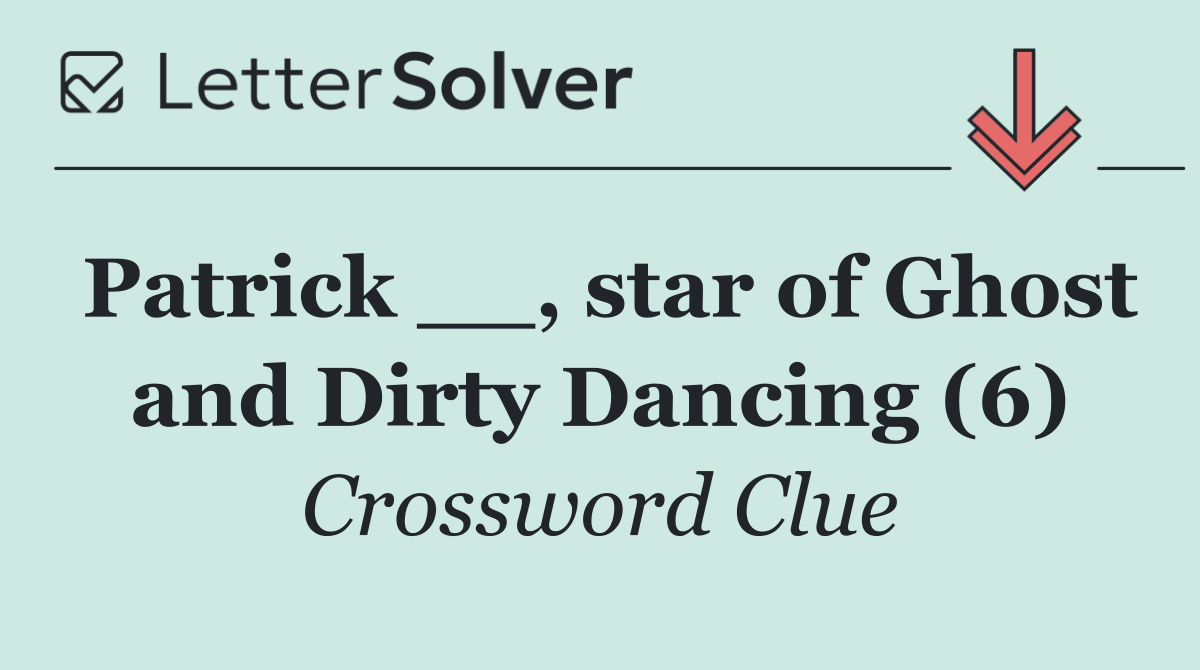 Patrick __, star of Ghost and Dirty Dancing (6)