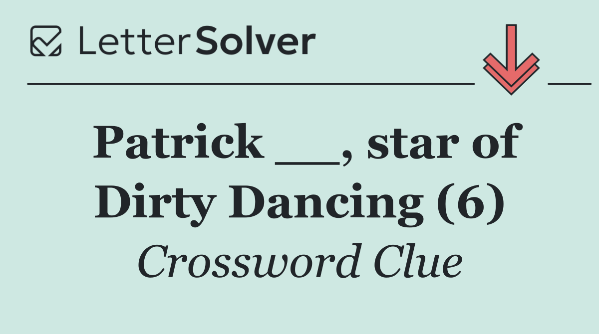 Patrick __, star of Dirty Dancing (6)