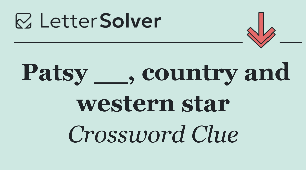 Patsy __, country and western star