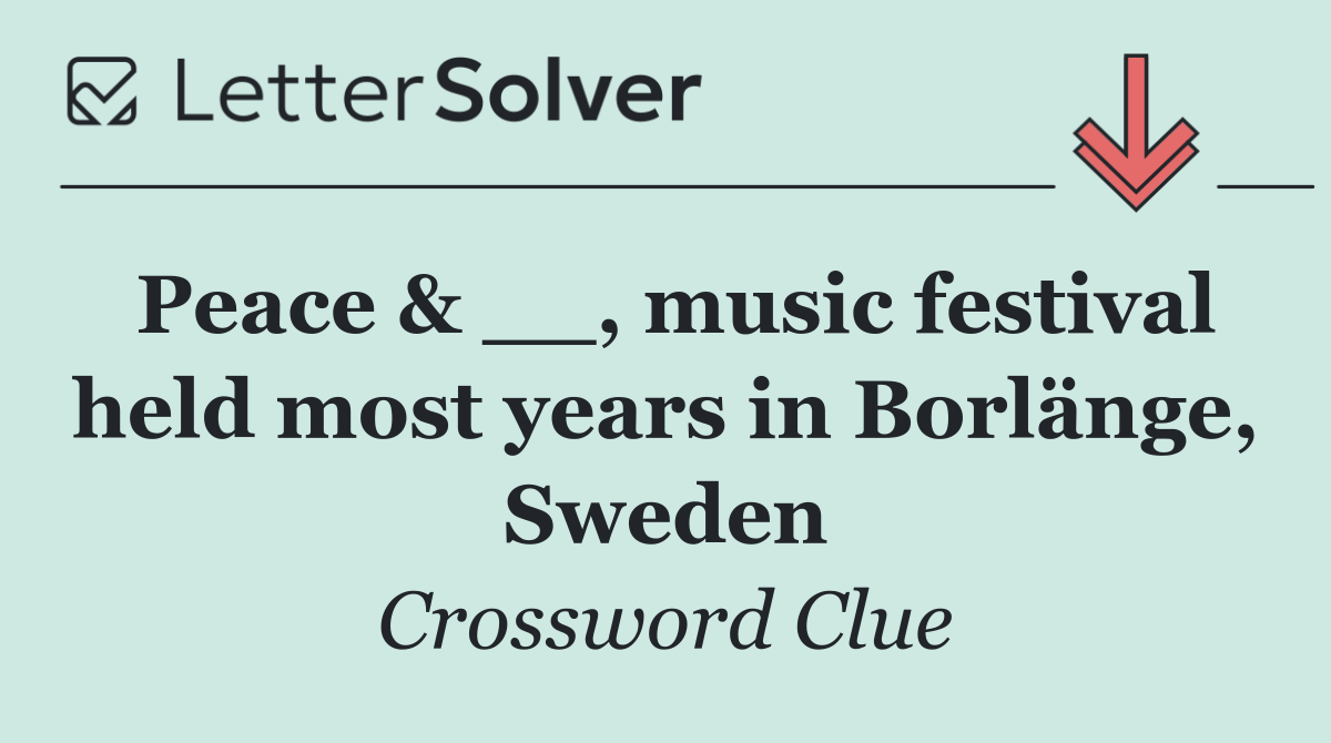 Peace & __, music festival held most years in Borlänge, Sweden