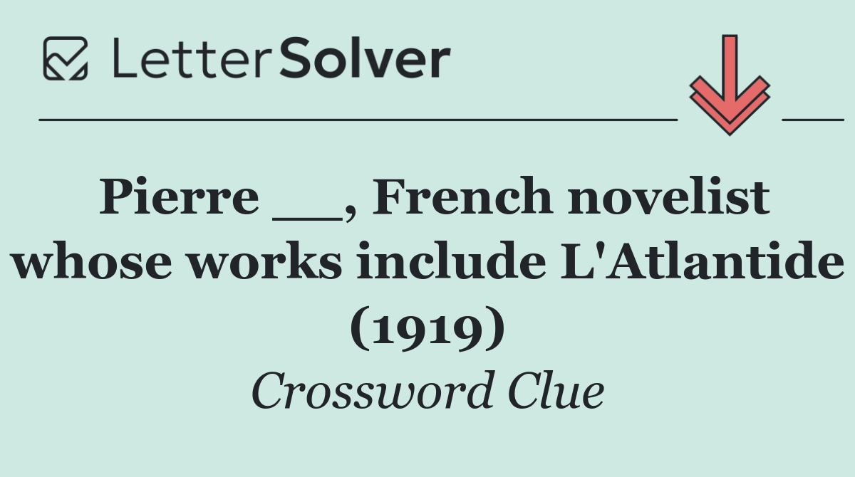 Pierre __, French novelist whose works include L'Atlantide (1919)