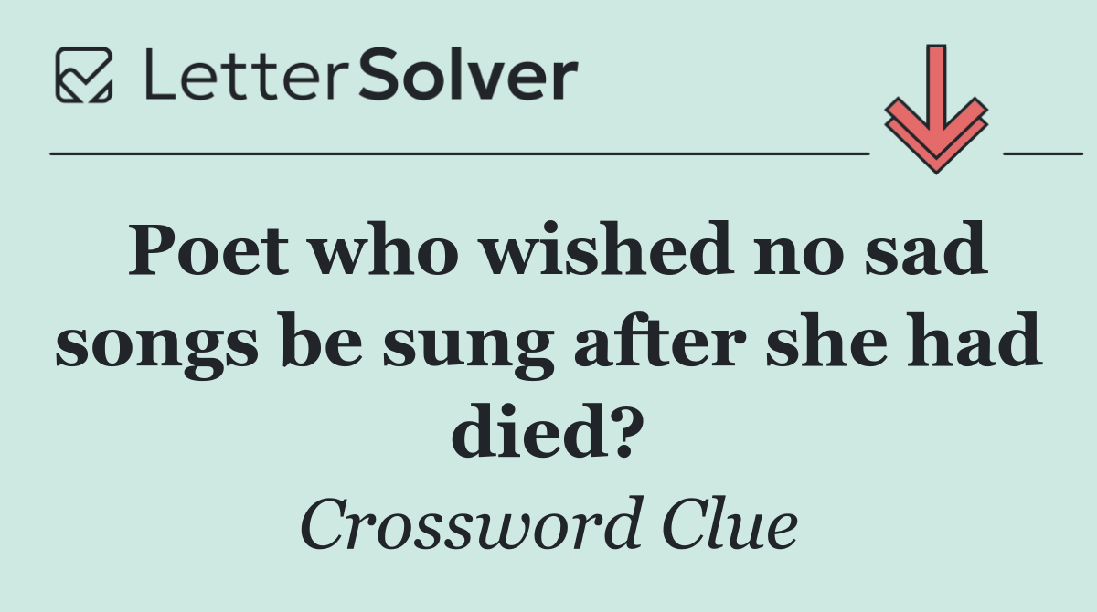Poet who wished no sad songs be sung after she had died?