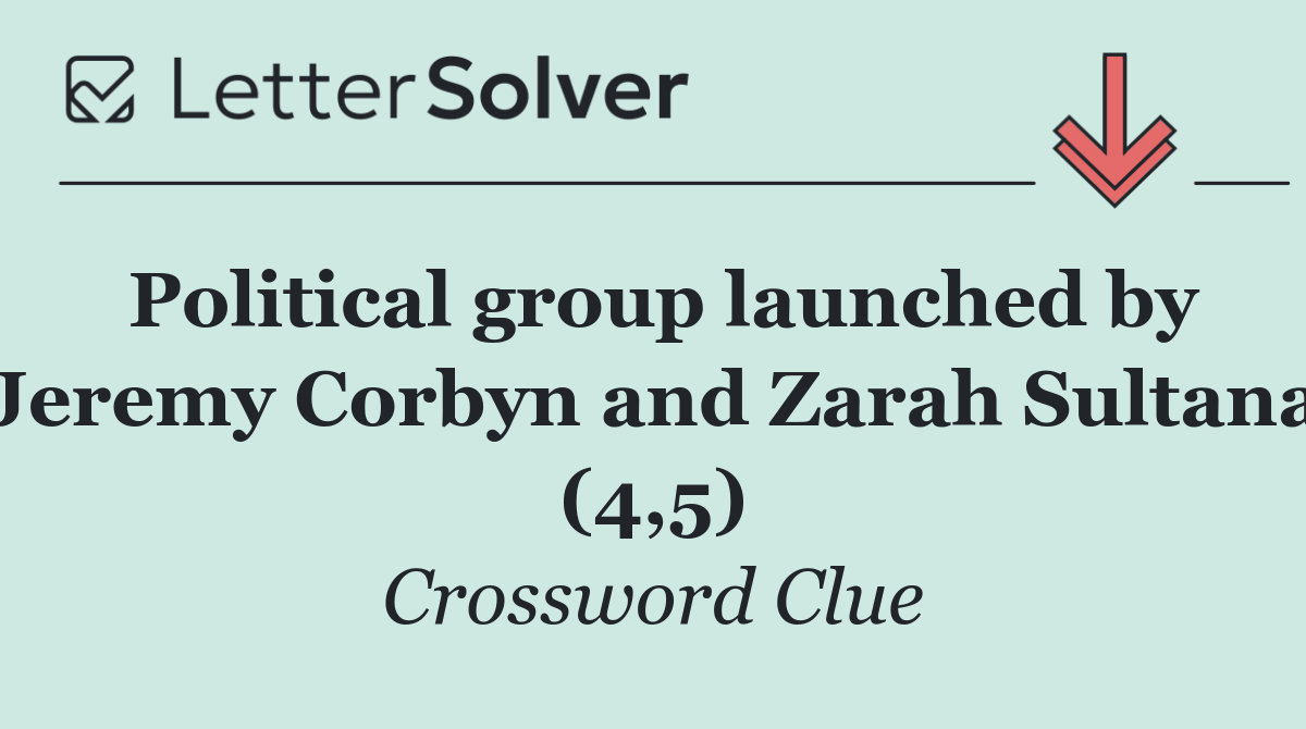 Political group launched by Jeremy Corbyn and Zarah Sultana (4,5)