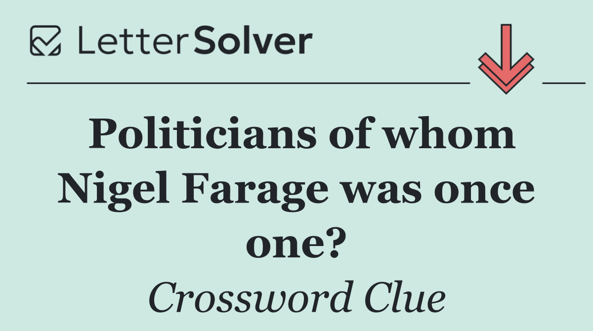 Politicians of whom Nigel Farage was once one?